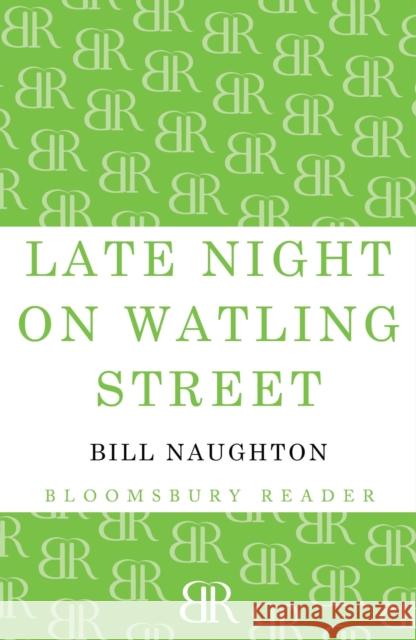Late Night on Watling Street Bill Naughton 9781448204311 Bloomsbury Publishing PLC
