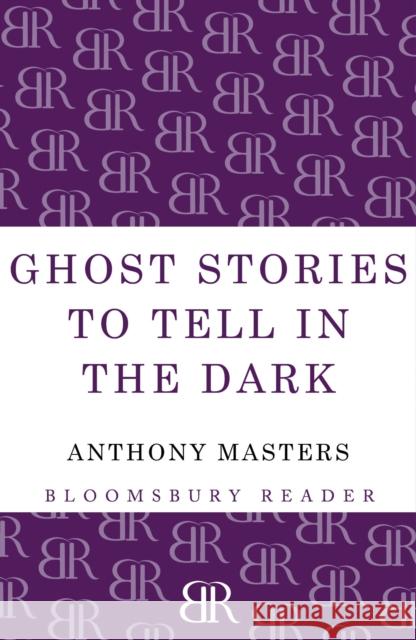 Ghost Stories to Tell in the Dark Anthony Masters 9781448205011