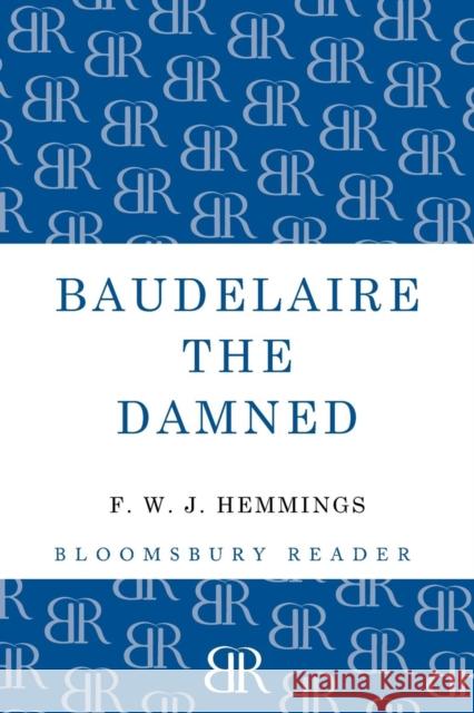Baudelaire the Damned: A Biography F. W. J. Hemmings 9781448205158 Bloomsbury Publishing PLC