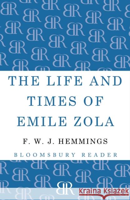 The Life and Times of Emile Zola F. W. J. Hemmings 9781448205202 Bloomsbury Reader