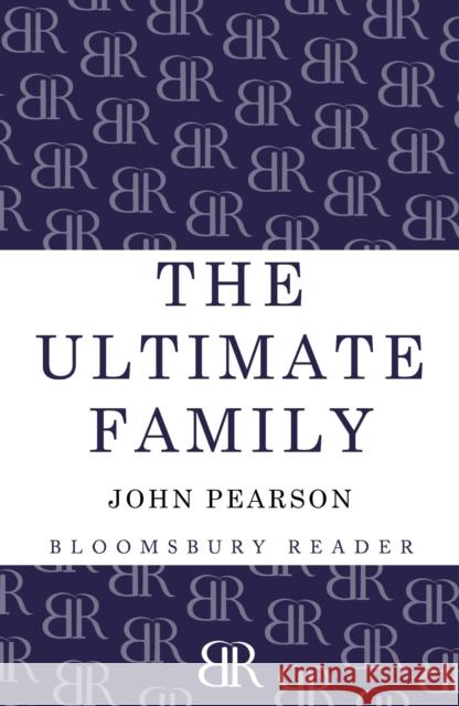 The Ultimate Family: The Making of the Royal House of Windsor John Pearson 9781448208081 Bloomsbury Publishing PLC