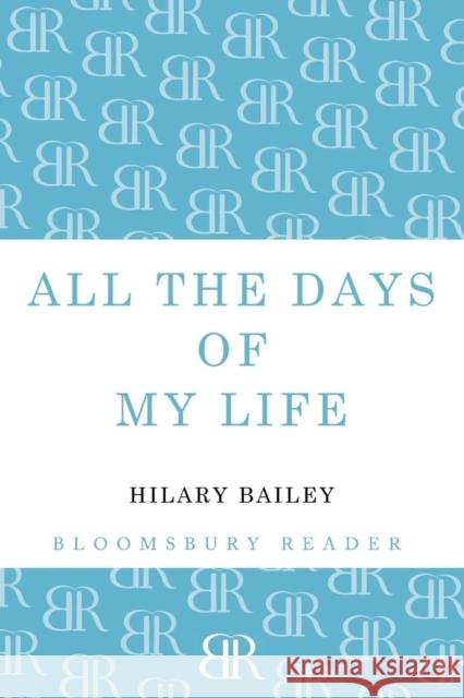 All the Days of My Life Bailey, Hilary 9781448209408 Bloomsbury Reader