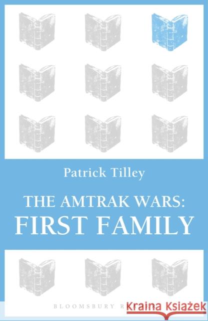 The Amtrak Wars: First Family: The Talisman Prophecies Part 2 Tilley, Patrick 9781448213603