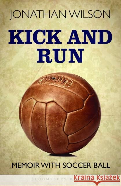 Kick and Run: Memoir with Soccer Ball Wilson, Jonathan 9781448213788