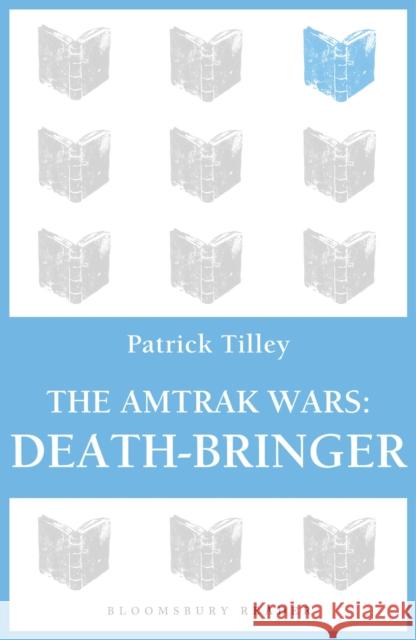 The Amtrak Wars: Death-Bringer: The Talisman Prophecies 5 Tilley, Patrick 9781448213801