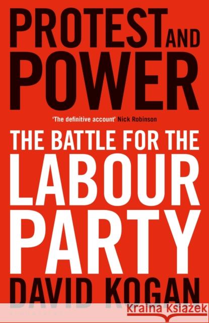 Protest and Power: The Battle for the Labour Party David Kogan 9781448217281