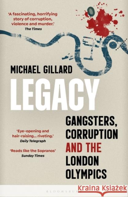 Legacy: Gangsters, Corruption and the London Olympics Michael Gillard 9781448217434 Bloomsbury Publishing PLC