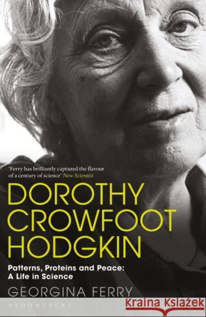 Dorothy Crowfoot Hodgkin: Patterns, Proteins and Peace: A Life in Science Georgina Ferry 9781448217601 Bloomsbury Publishing PLC