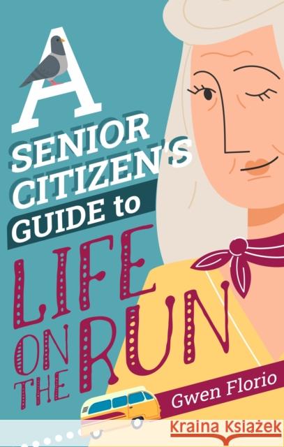 A Senior Citizen's Guide to Life on the Run Gwen Florio 9781448313587