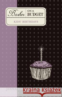 Bashes on a Budget - Kid's Birthdays Jenna Higgins 9781448600502 Createspace