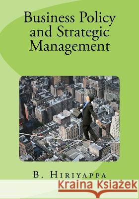 Business Policy and Strategic Management B. Hiriyappa P 9781448604333 Createspace