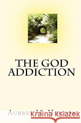 The God Addiction Aubrey M. Horton 9781448609628 Createspace
