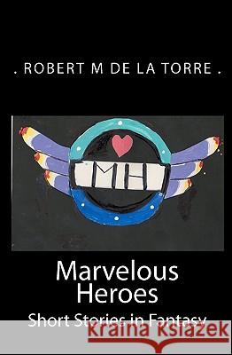 Marvelous Heroes: Short Stories in Fantasy De La Torre Robert M. 9781448610723