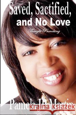 Saved, Sanctified And No Love: Thought Provoking Martin, Pamela Jp 9781448612956