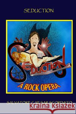 Seduction: A Rock Opera Salvatore Caesar Scordato 9781448613915 Createspace Independent Publishing Platform