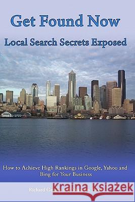 Get Found Now! Local Search Secrets Exposed: Learn How to Achieve High Rankings in Google, Yahoo and Bing Richard Geasey Shannon Evans 9781448614646 Createspace