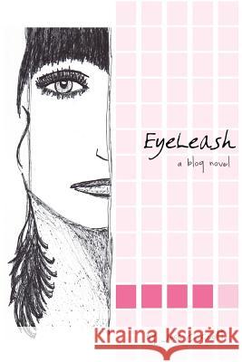 EyeLeash: A Blog Novel Scott, Jess C. 9781448615988 Createspace