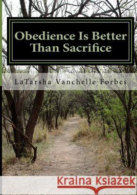 Obedience Is Better Than Sacrifice Mrs Latarsha Vanchelle Forbes 9781448618262 Createspace