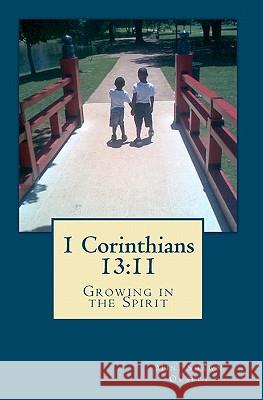 1 Corinthians 13: 11: Growing in the Spirit Min Shawn Ousley 9781448618545