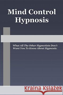 Mind Control Hypnosis: What All The Other Hypnotists Don't Want You To Know About Hypnosis Jones, Dantalion 9781448619184 Createspace