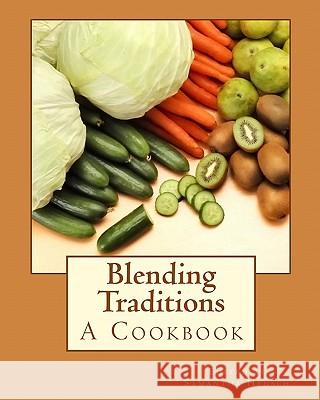 Blending Traditions: A Cookbook Samantha Hensch 9781448620081 Createspace