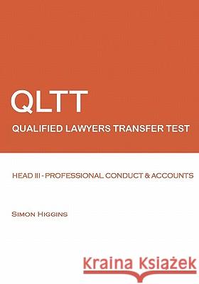 Qltt: Head III - Professional Conduct And Accounts: Qualified Lawyers Transfer Test Higgins, Simon 9781448621330 Createspace