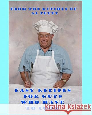 Easy Recipes for Guys Who Have to Cook: Survival Cooking For Guys Petty, Al 9781448622269