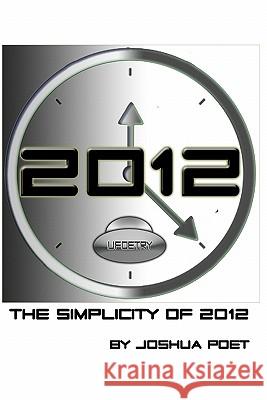 The Simplicity of 2012: Enjoy the Ride Joshua Poet 9781448622856 Createspace