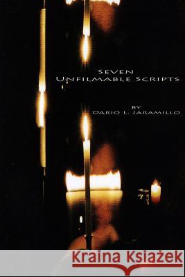 Seven Unfilmable Scripts Dario L. Jaramillo 9781448624201 Createspace