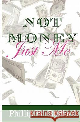 Not Money...Just Me Phillip W. Bufford 9781448626052 Createspace