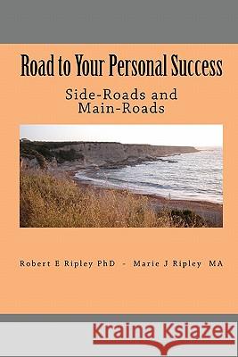 Road to Your Personal Success: Side-Roads and Main-Roads Robert E. Riple Marie J. Riple 9781448626144 Createspace