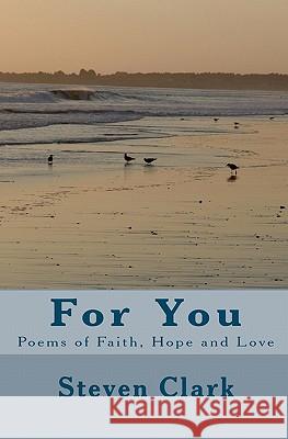 For You: Poems of Faith, Hope and Love Steven Clark 9781448626359