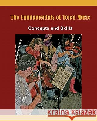 The Fundamentals of Tonal Music: Concepts and Skills Joseph L. Rivers Adriana Rivers 9781448626830 Createspace