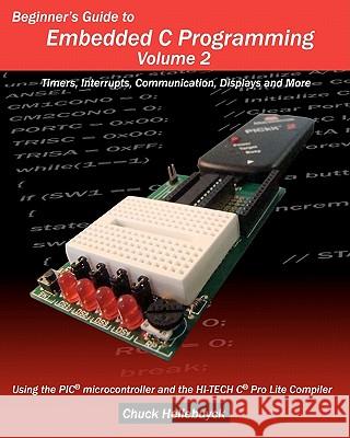 Beginner's Guide to Embedded C Programming - Volume 2: Timers, Interrupts, Communication, Displays and More Chuck Hellebuyck 9781448628148 Createspace