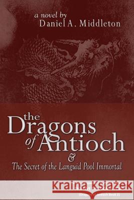 The Dragons of Antioch Daniel A. Middleton 9781448630455