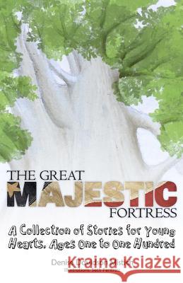 The Great Majestic Fortress: A Collection of Stories For Young Hearts, Ages One to One Hundred Mistich, Denise Davidson 9781448631889 Createspace