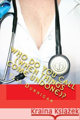 Who Do You Call (When Things Come Undone)? Tess Dunnigan 9781448633418 Createspace