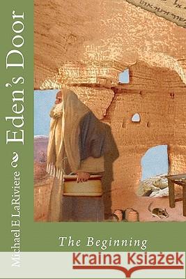 Eden's Door: Book 1 - The Beginning Michael E. Lariviere 9781448635399 Createspace