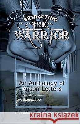 Extracting the Warrior: An Anthology of Prison Letters Baz Moren 9781448635788 Createspace