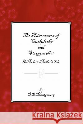 The Adventures of Curlylocks and Stripperella: A Modern Mother's Tale D. E. Montgomery 9781448636655 Createspace