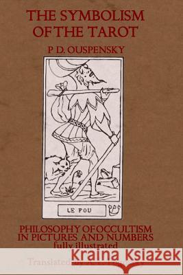The Symbolism of the Tarot: Philosophy of Occultism in Pictures and Numbers P. D. Ouspensky 9781448637249 Createspace
