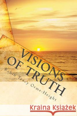 Visions of Truth Robin Tracy Orme-Height 9781448637744 Createspace Independent Publishing Platform