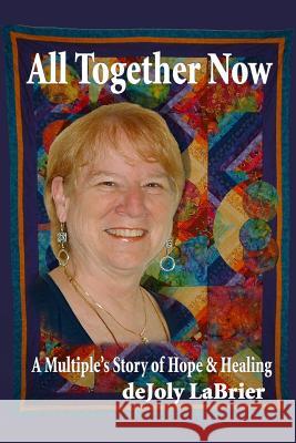 All Together Now: A Multiple's Story of Hope and Healing Dejoly Labrier 9781448638338 Createspace