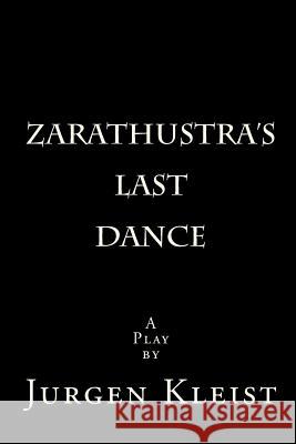 Zarathustra's Last Dance Jurgen Kleist 9781448638680 Createspace Independent Publishing Platform