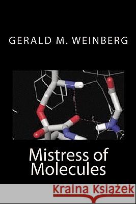 Mistress of Molecules Gerald M. Weinberg 9781448638802 Createspace