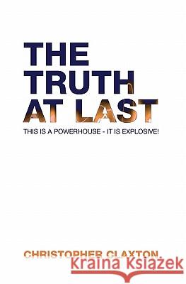 The Truth At Last Claxton, Christopher 9781448639038