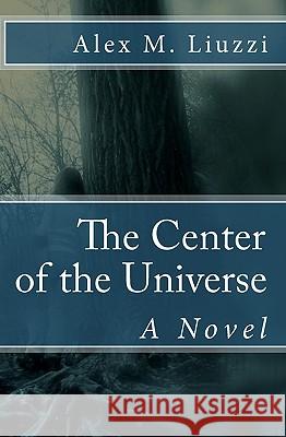 The Center of the Universe Alex M. Liuzzi 9781448640560 Createspace