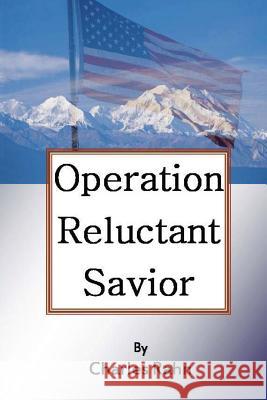 Operation Reluctant Savior Charles Rahn 9781448641185