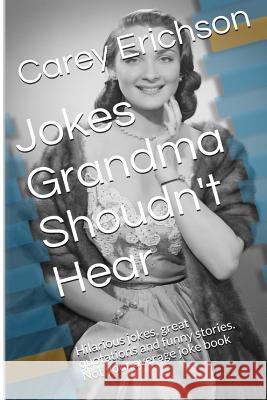 Jokes Grandma Shouldn't Hear Carey Erichson 9781448641215 Createspace