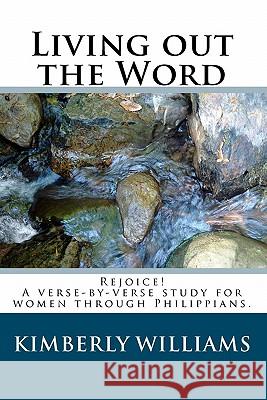 Living out the Word: Rejoice! A verse-by-verse study for women through Philippians. Williams, Kimberly 9781448641390